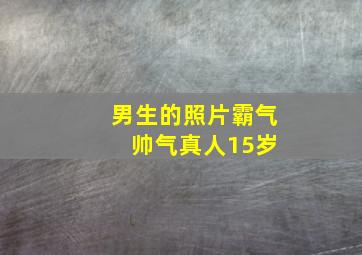 男生的照片霸气 帅气真人15岁